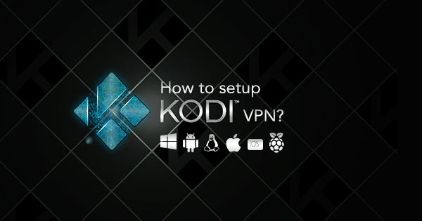 Setup Kodi VPN on Devices