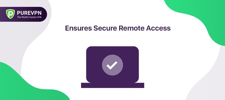 Ensures Secure Remote Access