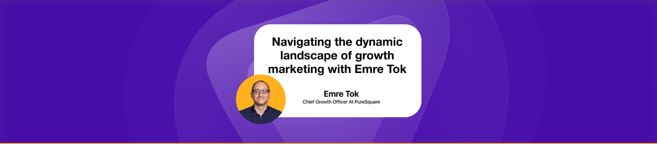 Navigating growth marketing with Emre Tok