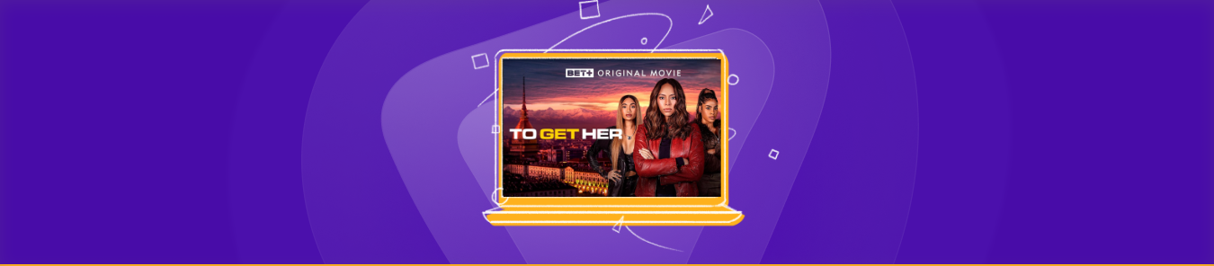 watch To Get Her on BET+ outside the US
