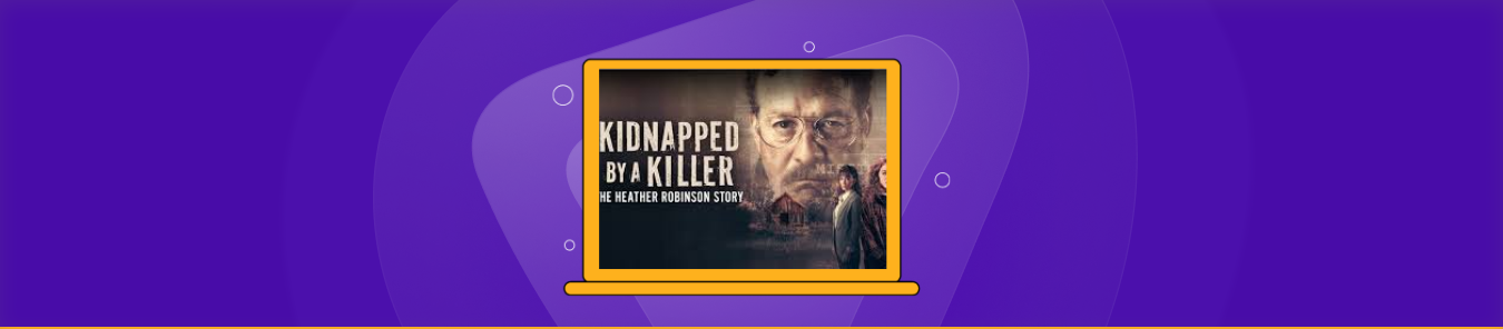 How to Watch Kidnapped by a Killer The Heather Robinson Story in the UK