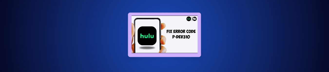 How to Fix Hulu Error Code P-DEV301