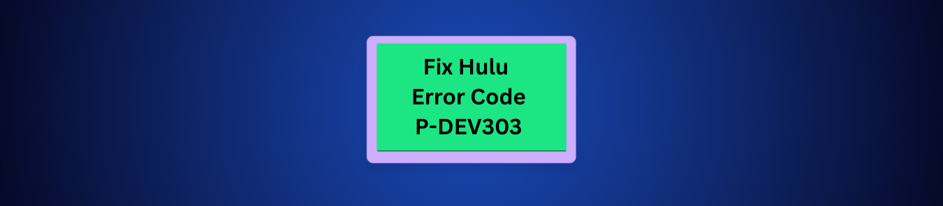 How to Fix Hulu Error Code P-DEV303