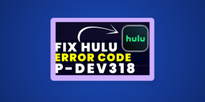 How to Fix Hulu Error Code P-DEV318