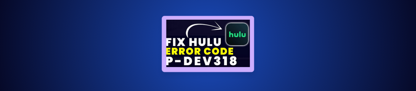 How to Fix Hulu Error Code P-DEV318