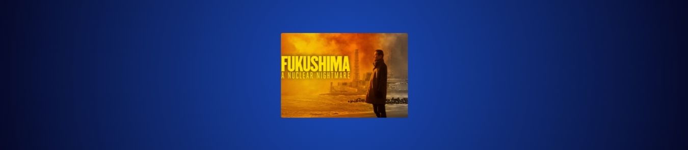How to Watch Fukushima A Nuclear Nightmare Outside the US on HBO Max