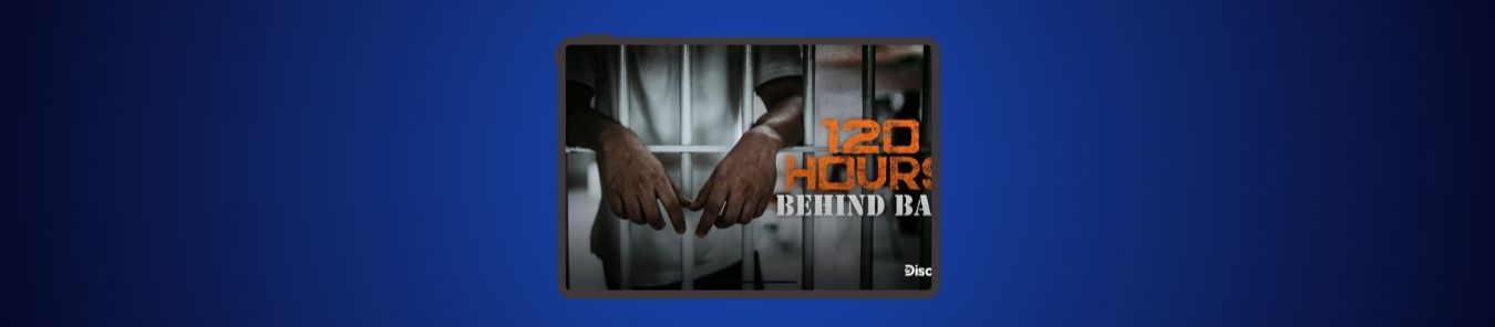 120 Hours Behind Bars